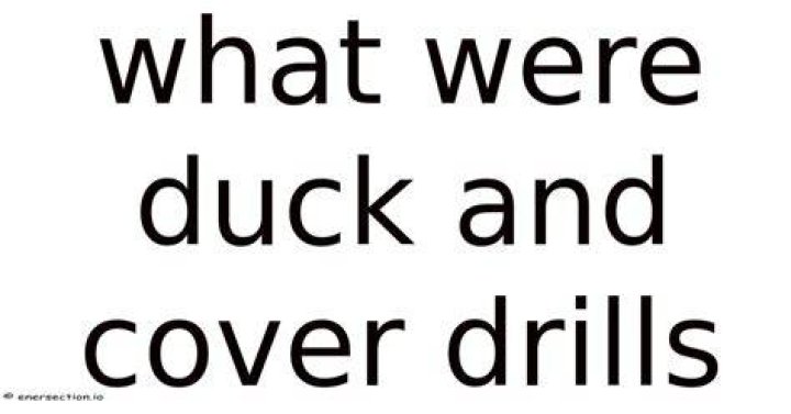 Were duck and cover?